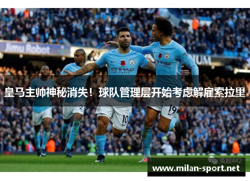 皇马主帅神秘消失！球队管理层开始考虑解雇索拉里