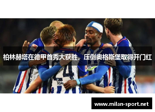 柏林赫塔在德甲首秀大获胜，压倒奥格斯堡取得开门红