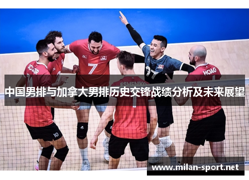 中国男排与加拿大男排历史交锋战绩分析及未来展望