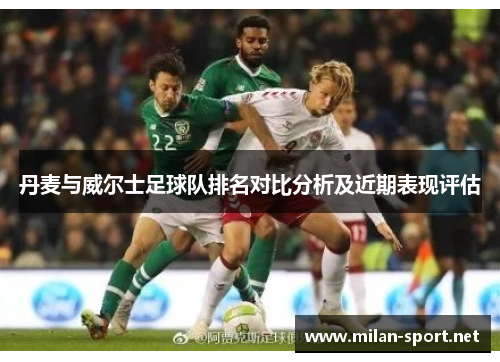 丹麦与威尔士足球队排名对比分析及近期表现评估