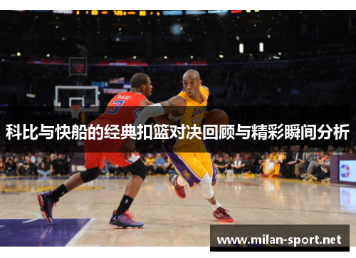科比与快船的经典扣篮对决回顾与精彩瞬间分析