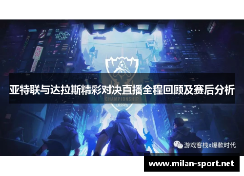 亚特联与达拉斯精彩对决直播全程回顾及赛后分析