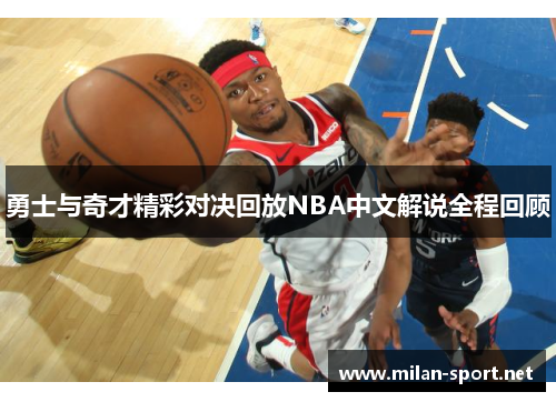 勇士与奇才精彩对决回放NBA中文解说全程回顾
